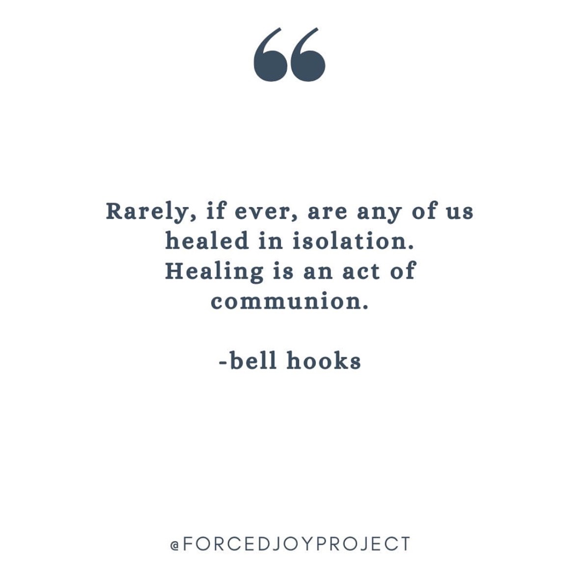As Bell Hooks wrote, 'Rarely, if ever, are any of us healed in isolation. Healing is an act of communion.'